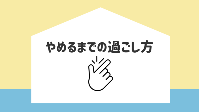 やめるまでの過ごし方